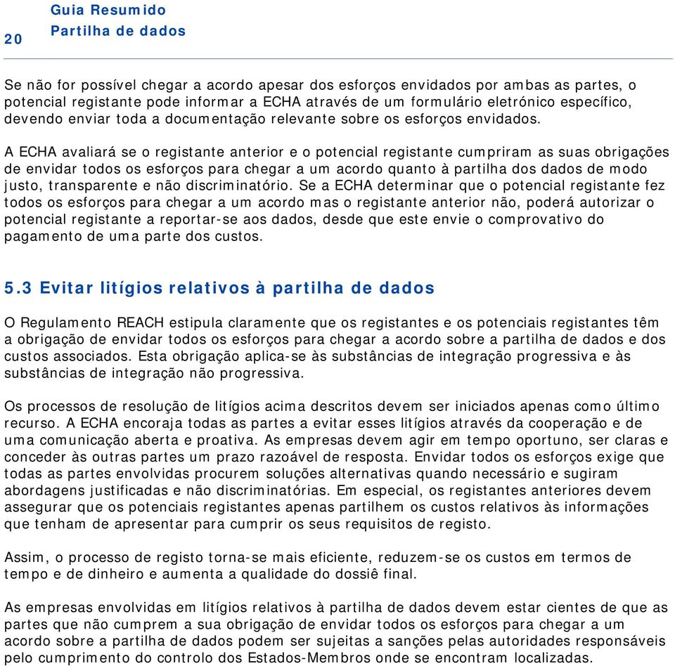 A ECHA avaliará se o registante anterior e o potencial registante cumpriram as suas obrigações de envidar todos os esforços para chegar a um acordo quanto à partilha dos dados de modo justo,