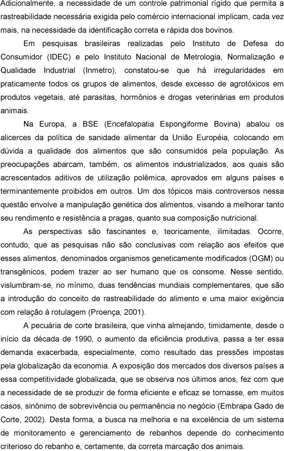 Em pesquisas brasileiras realizadas pelo Instituto de Defesa do Consumidor (IDEC) e pelo Instituto Nacional de Metrologia, Normalização e Qualidade Industrial (Inmetro), constatou-se que há