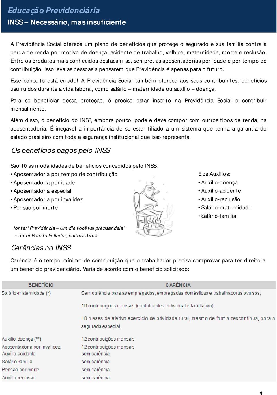 Isso leva as pessoas a pensarem que Previdência é apenas para o futuro. Esse conceito está errado!