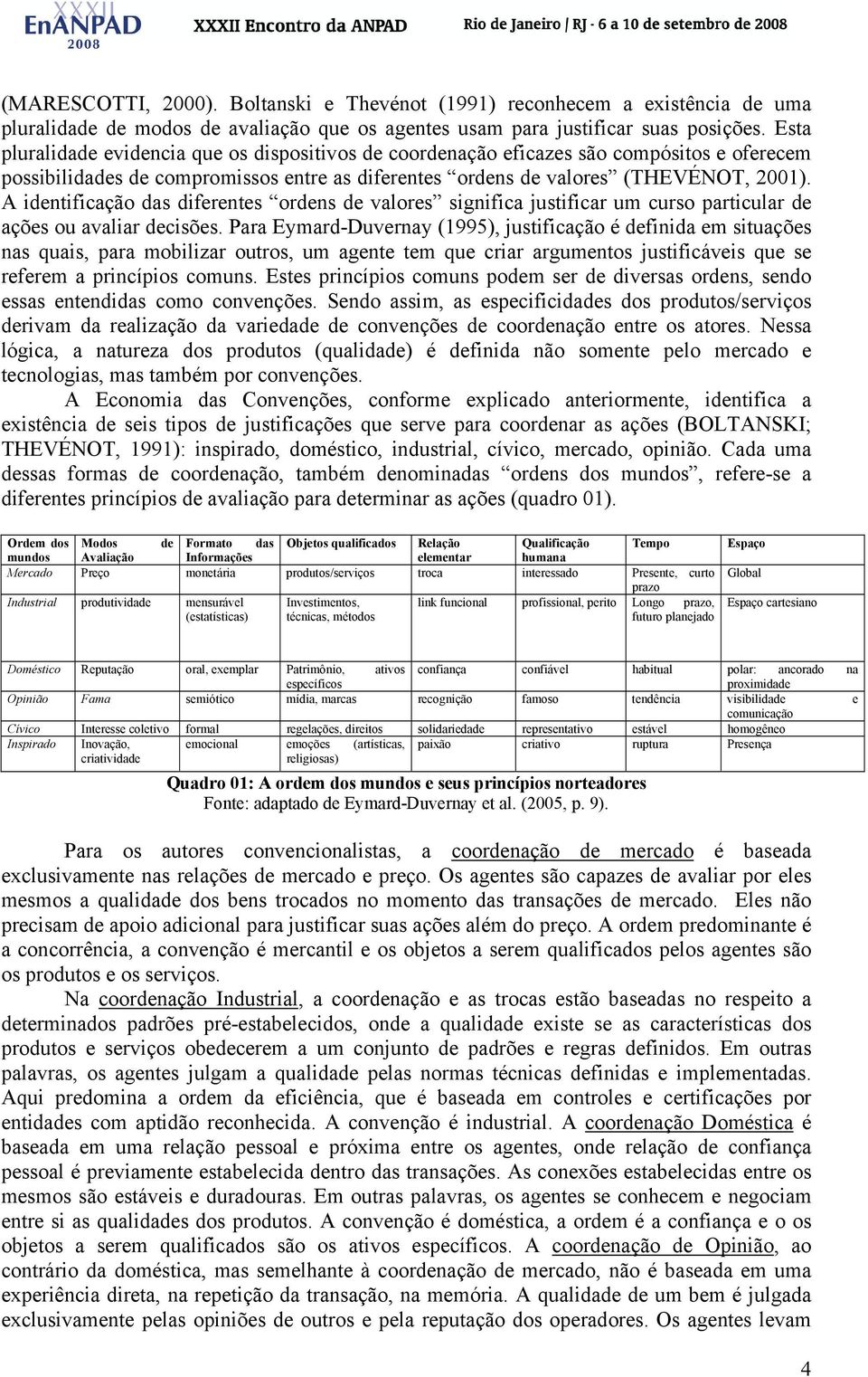 A identificação das diferentes ordens de valores significa justificar um curso particular de ações ou avaliar decisões.