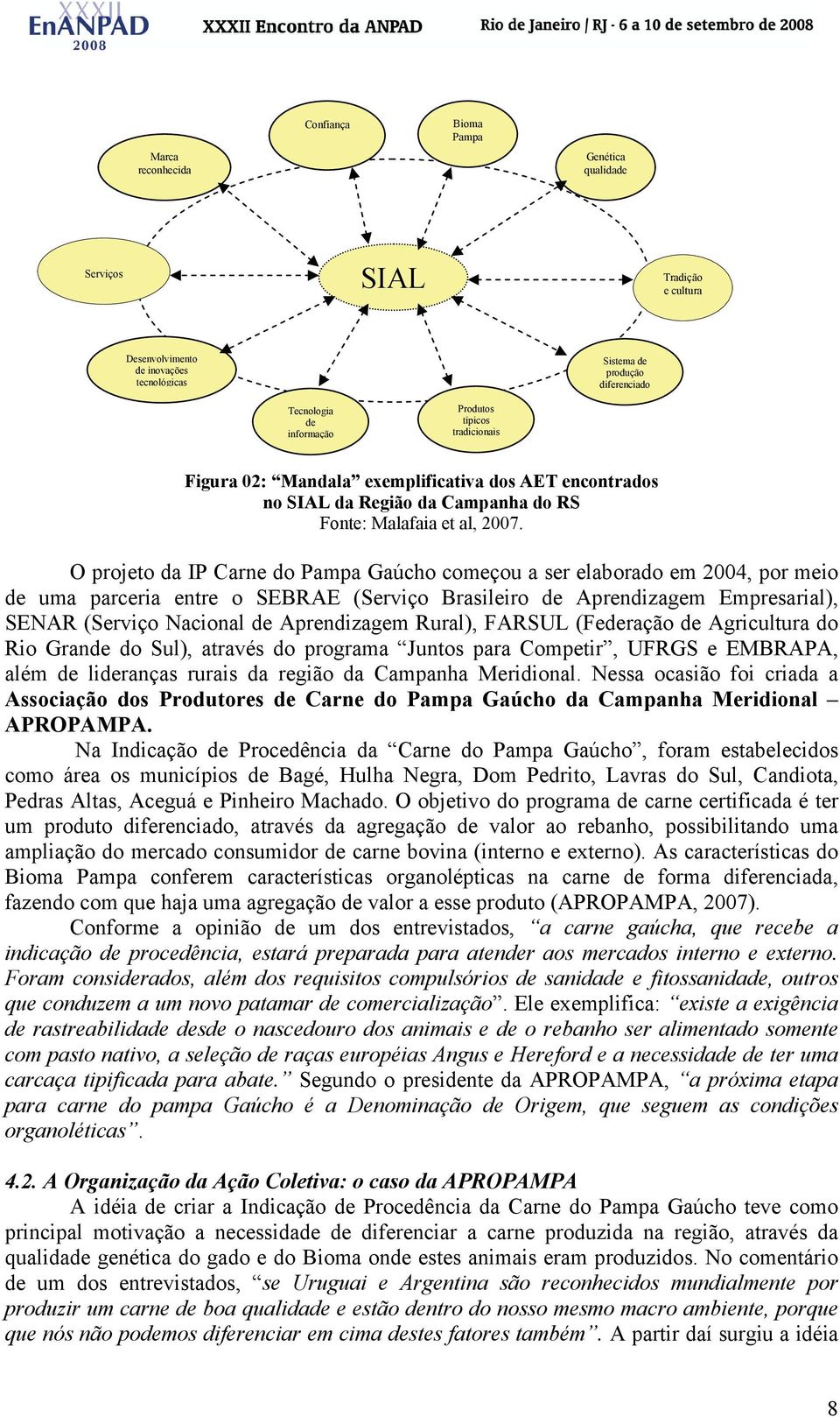 O projeto da IP Carne do Pampa Gaúcho começou a ser elaborado em 2004, por meio de uma parceria entre o SEBRAE (Serviço Brasileiro de Aprendizagem Empresarial), SENAR (Serviço Nacional de