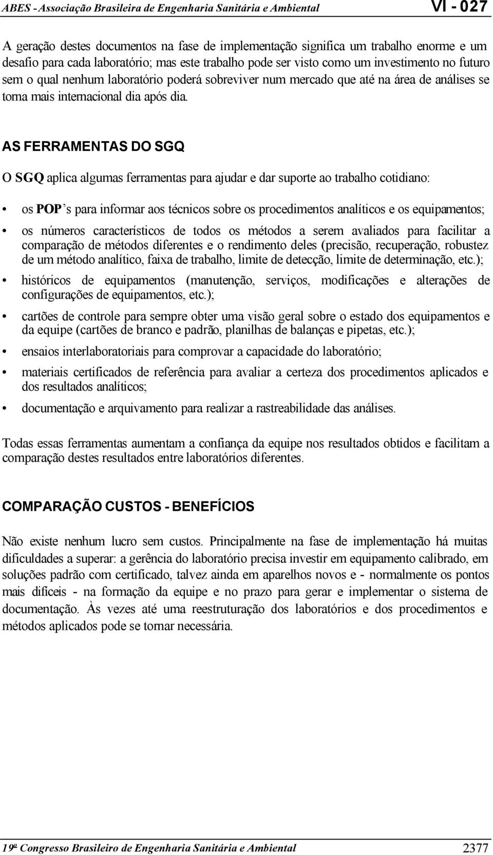 AS FERRAMENTAS DO SGQ O SGQ aplica algumas ferramentas para ajudar e dar suporte ao trabalho cotidiano: os POP s para informar aos técnicos sobre os procedimentos analíticos e os equipamentos; os