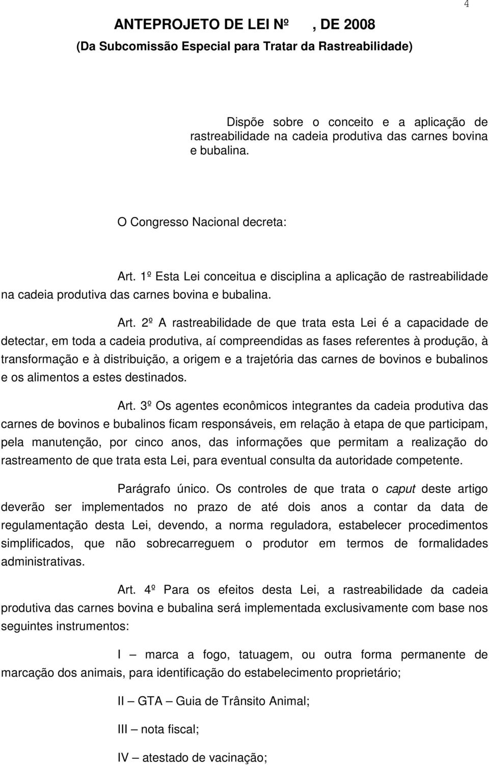 1º Esta Lei conceitua e disciplina a aplicação de rastreabilidade na cadeia produtiva das carnes bovina e bubalina. Art.