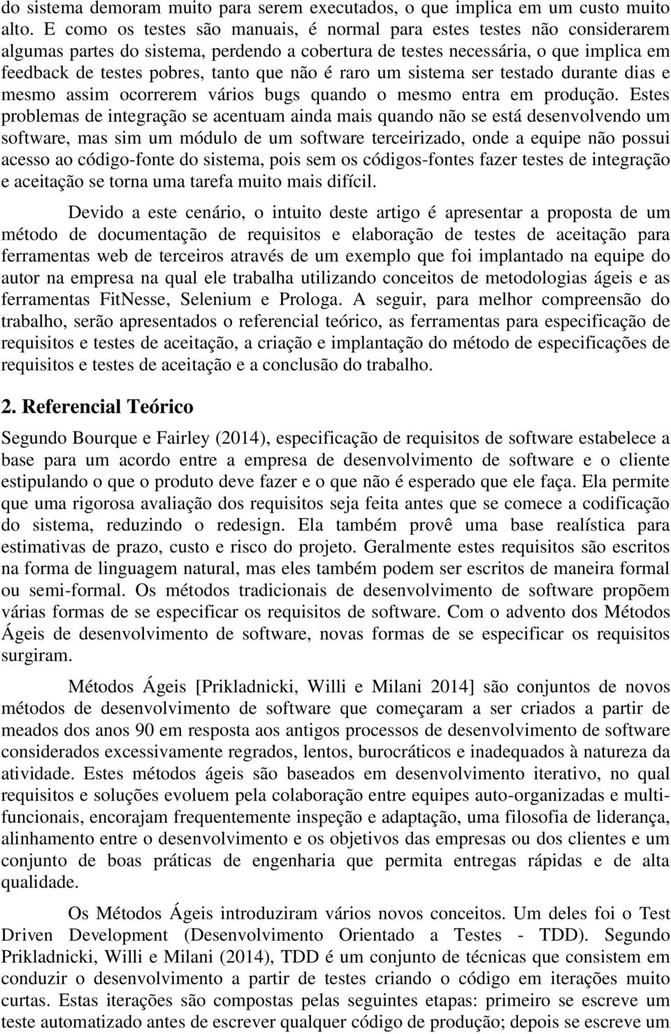 não é raro um sistema ser testado durante dias e mesmo assim ocorrerem vários bugs quando o mesmo entra em produção.