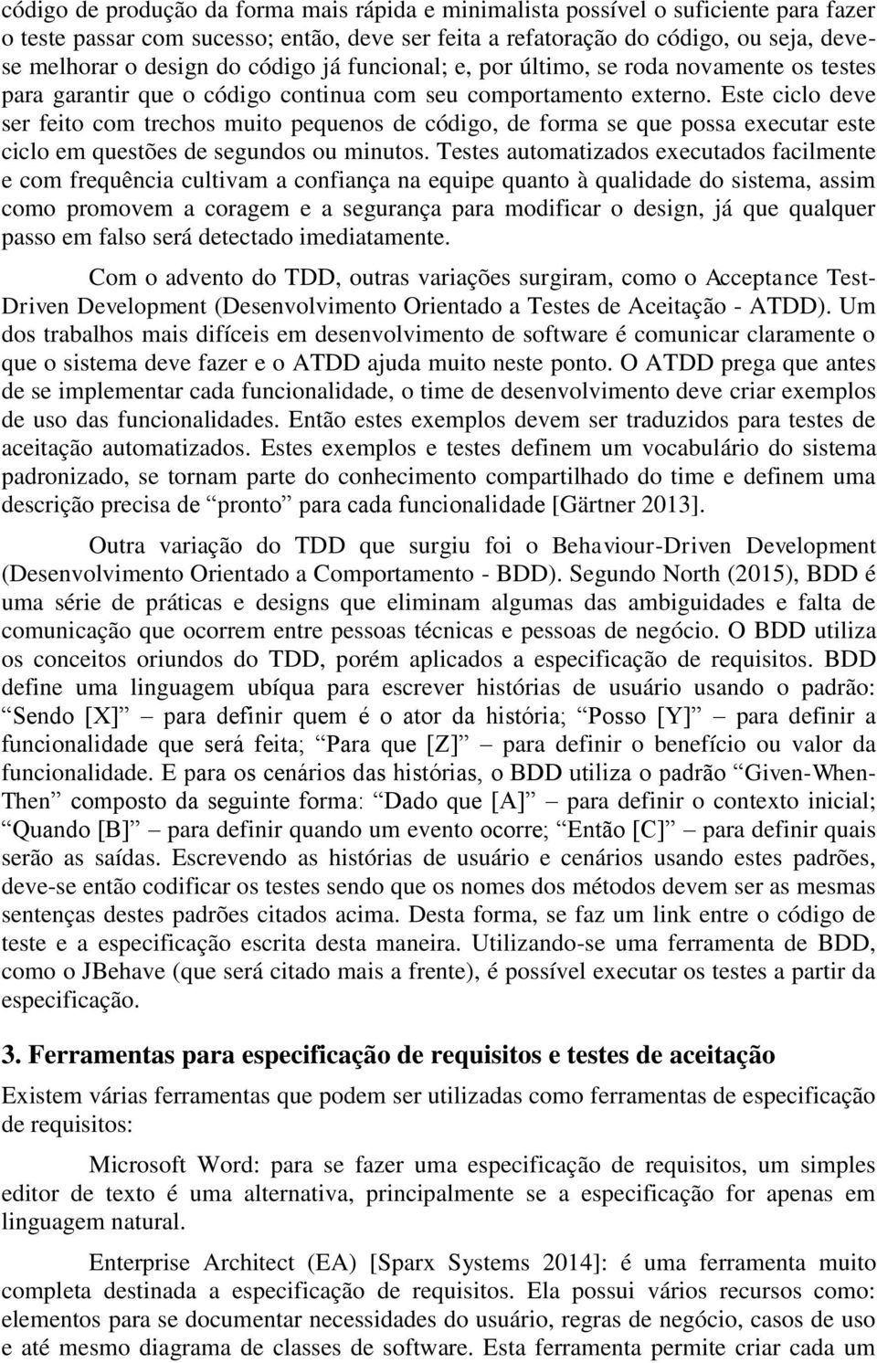 Este ciclo deve ser feito com trechos muito pequenos de código, de forma se que possa executar este ciclo em questões de segundos ou minutos.