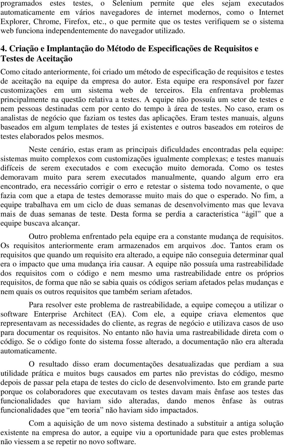 Criação e Implantação do Método de Especificações de Requisitos e Testes de Aceitação Como citado anteriormente, foi criado um método de especificação de requisitos e testes de aceitação na equipe da