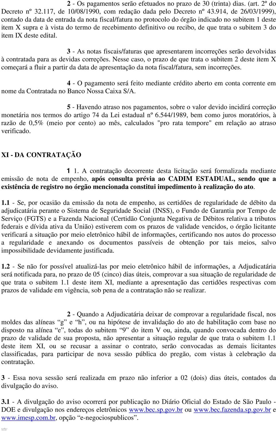 trata o subitem 3 do item IX deste edital. 3 - As notas fiscais/faturas que apresentarem incorreções serão devolvidas à contratada para as devidas correções.