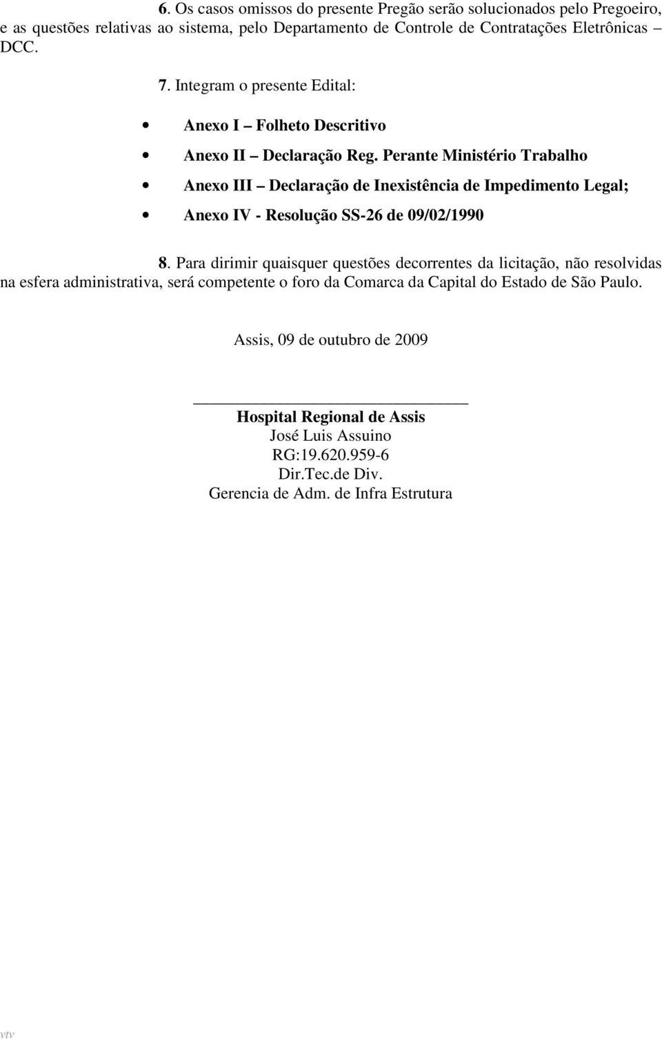 Perante Ministério Trabalho Anexo III Declaração de Inexistência de Impedimento Legal; Anexo IV - Resolução SS-26 de 09/02/1990 8.