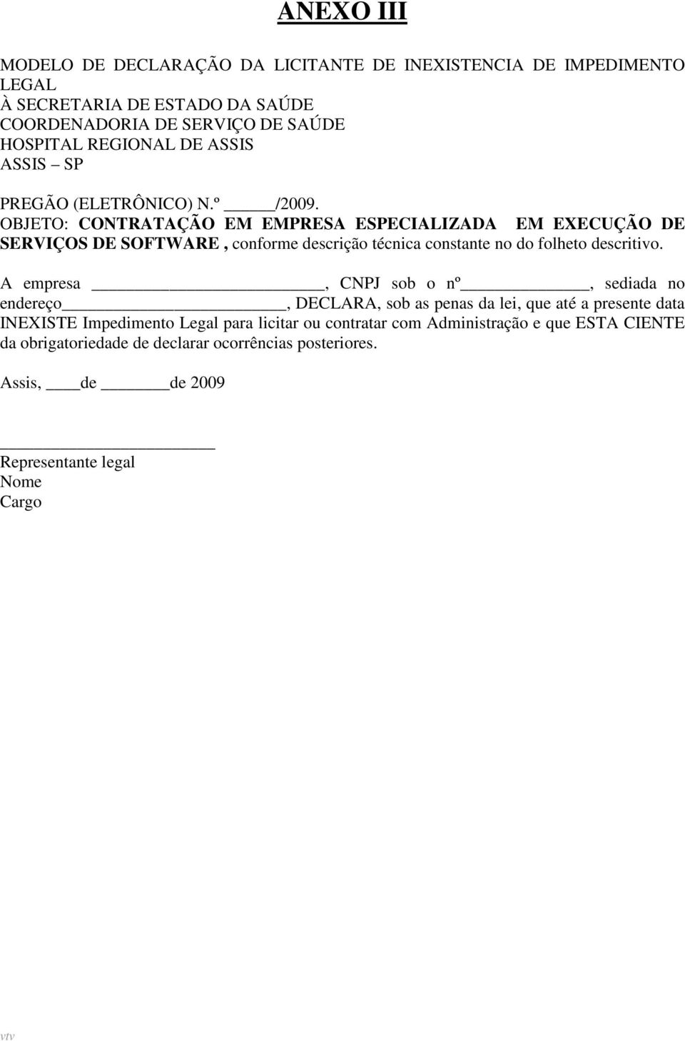 OBJETO: CONTRATAÇÃO EM EMPRESA ESPECIALIZADA EM EXECUÇÃO DE SERVIÇOS DE SOFTWARE, conforme descrição técnica constante no do folheto descritivo.