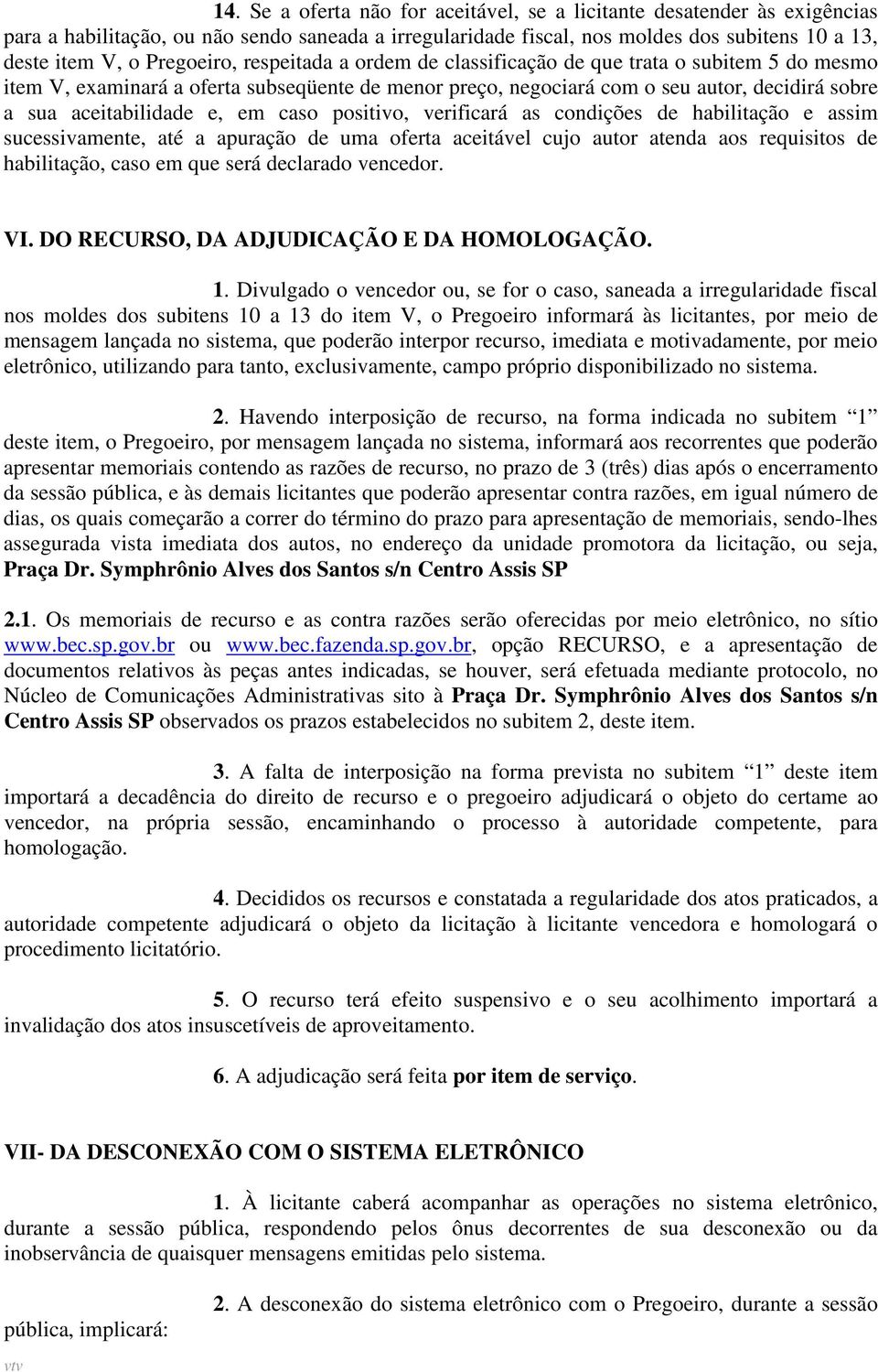 e, em caso positivo, verificará as condições de habilitação e assim sucessivamente, até a apuração de uma oferta aceitável cujo autor atenda aos requisitos de habilitação, caso em que será declarado