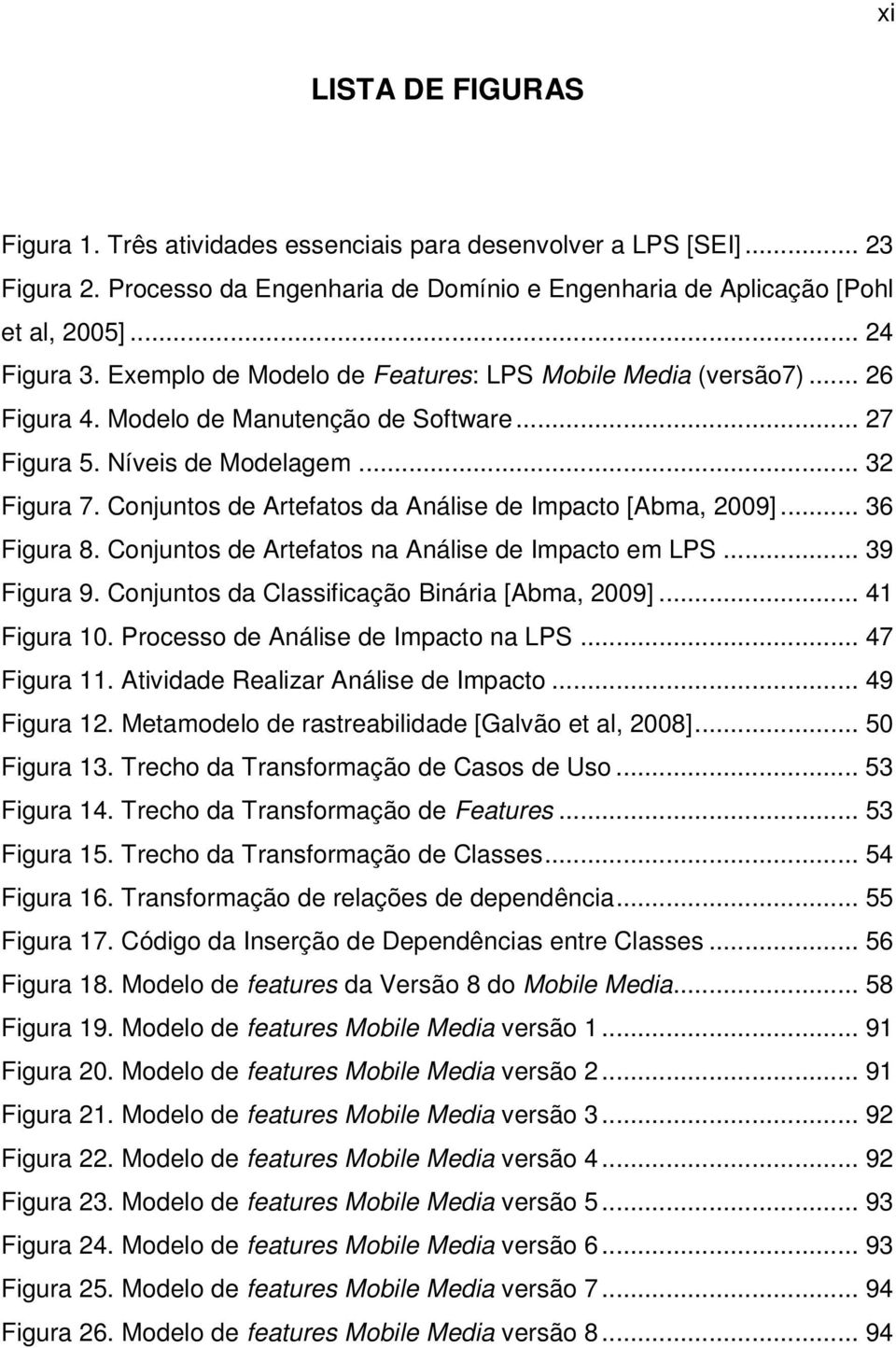 Conjuntos de Artefatos da Análise de Impacto [Abma, 2009]... 36 Figura 8. Conjuntos de Artefatos na Análise de Impacto em LPS... 39 Figura 9. Conjuntos da Classificação Binária [Abma, 2009].