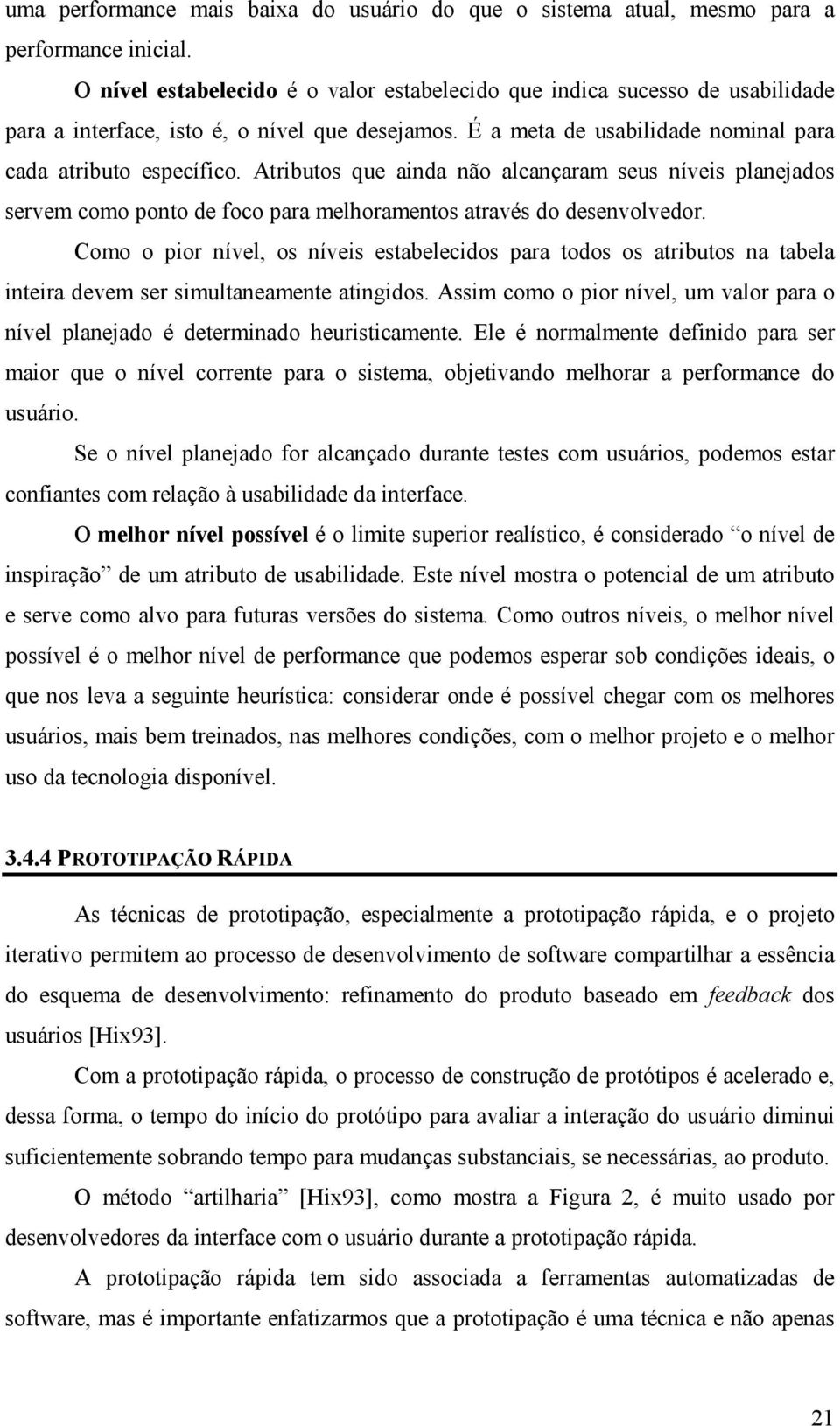 Atributos que ainda não alcançaram seus níveis planejados servem como ponto de foco para melhoramentos através do desenvolvedor.