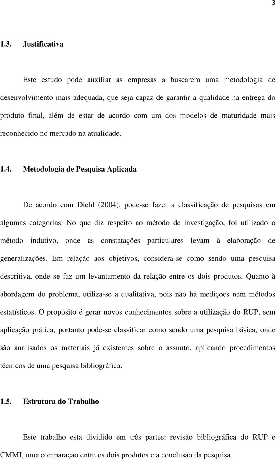 Metodologia de Pesquisa Aplicada De acordo com Diehl (2004), pode-se fazer a classificação de pesquisas em algumas categorias.