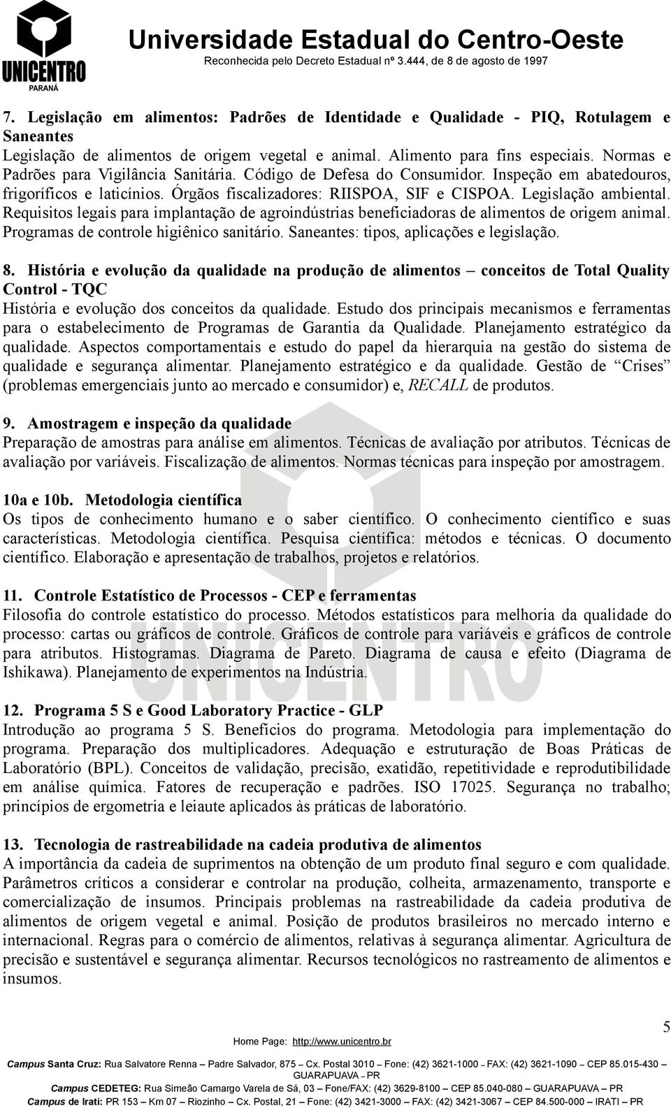 Requisitos legais para implantação de agroindústrias beneficiadoras de alimentos de origem animal. Programas de controle higiênico sanitário. Saneantes: tipos, aplicações e legislação. 8.