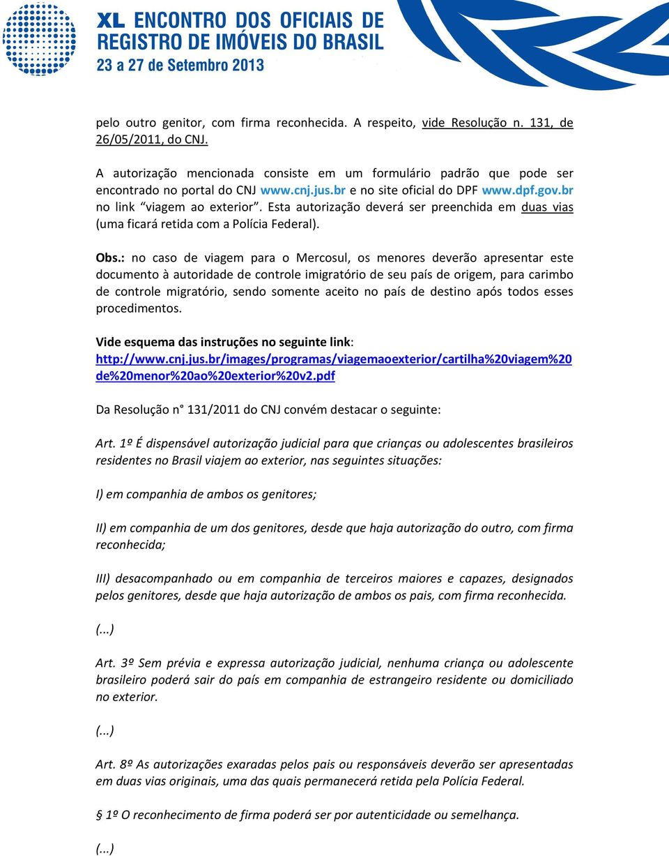 Esta autorização deverá ser preenchida em duas vias (uma ficará retida com a Polícia Federal). Obs.