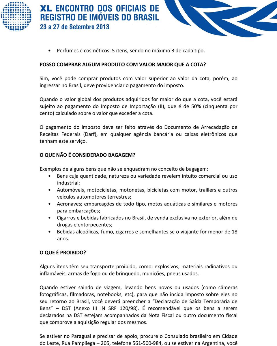 Quando o valor global dos produtos adquiridos for maior do que a cota, você estará sujeito ao pagamento do Imposto de Importação (II), que é de 50% (cinquenta por cento) calculado sobre o valor que