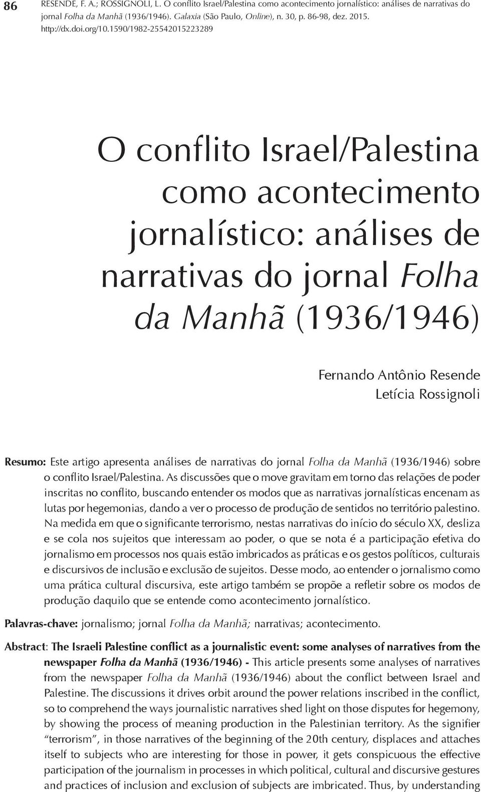 Este artigo apresenta análises de narrativas do jornal Folha da Manhã (1936/1946) sobre o conflito Israel/Palestina.