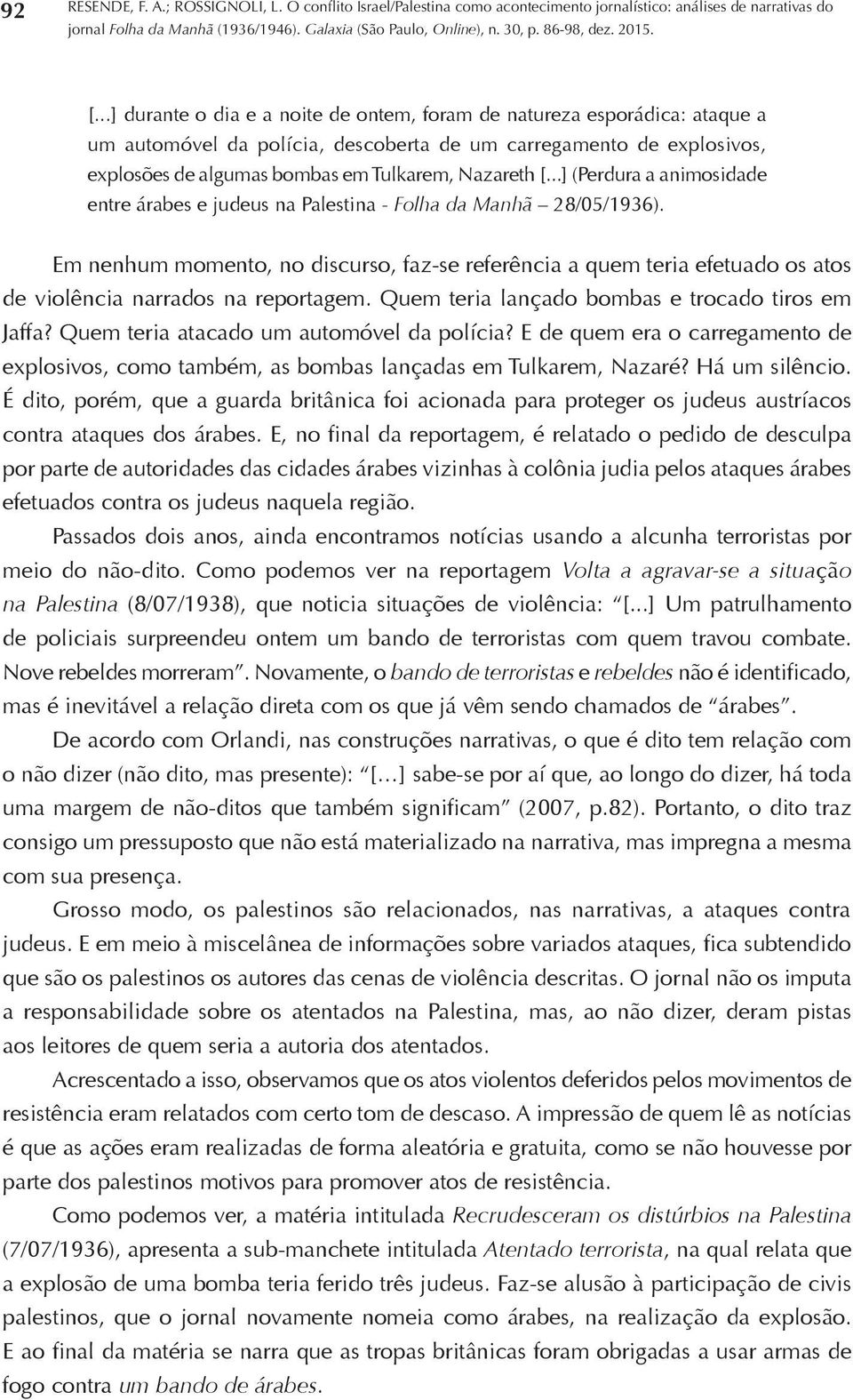 Em nenhum momento, no discurso, faz-se referência a quem teria efetuado os atos de violência narrados na reportagem. Quem teria lançado bombas e trocado tiros em Jaffa?