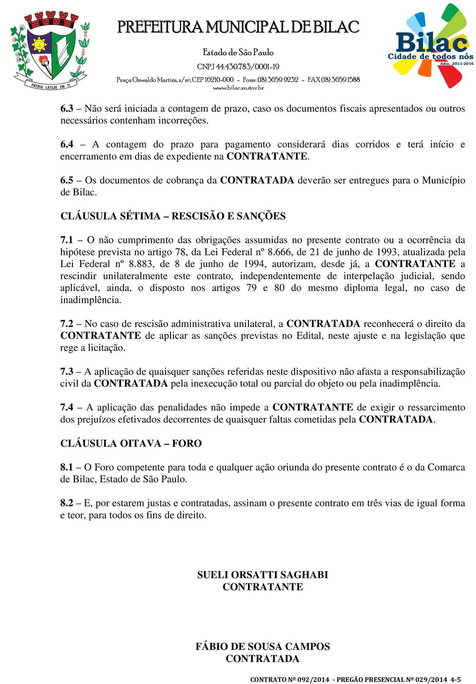 5 Os documentos de cobrança da CONTRATADA deverão ser entregues para o Município de. CLÁUSULA SÉTIMA RESCISÃO E SANÇÕES 7.