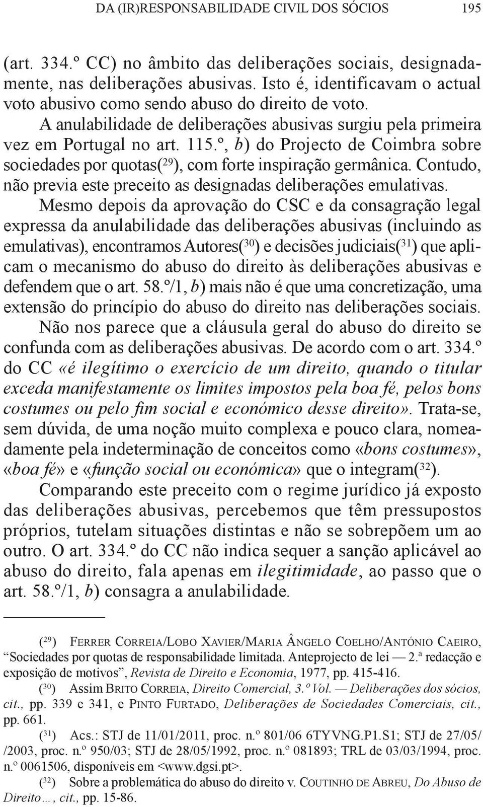 º, b) do Projecto de Coimbra sobre sociedades por quotas( 29 ), com forte inspiração germânica. Contudo, não previa este preceito as designadas deliberações emulativas.