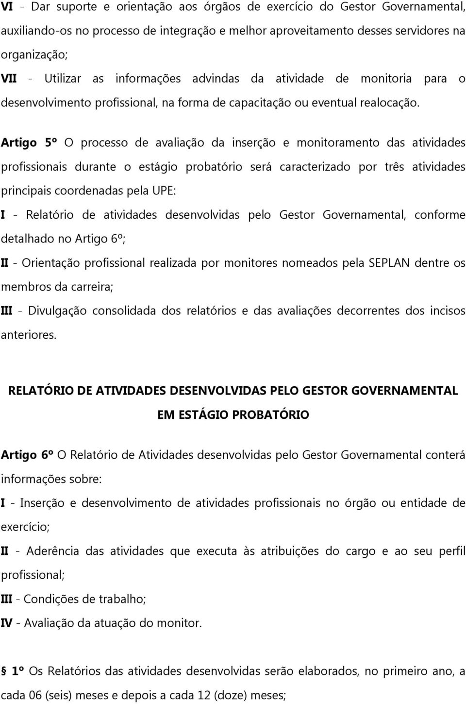 Artigo 5º O processo de avaliação da inserção e monitoramento das atividades profissionais durante o estágio probatório será caracterizado por três atividades principais coordenadas pela UPE: I -