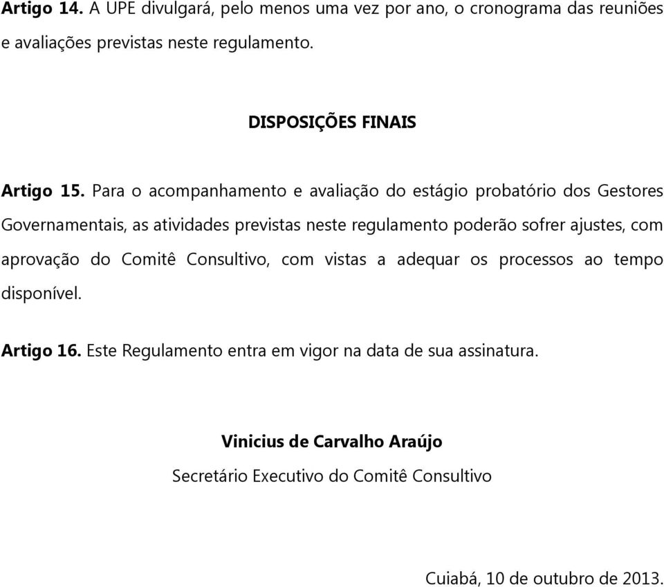 Para o acompanhamento e avaliação do estágio probatório dos Gestores Governamentais, as atividades previstas neste regulamento poderão sofrer