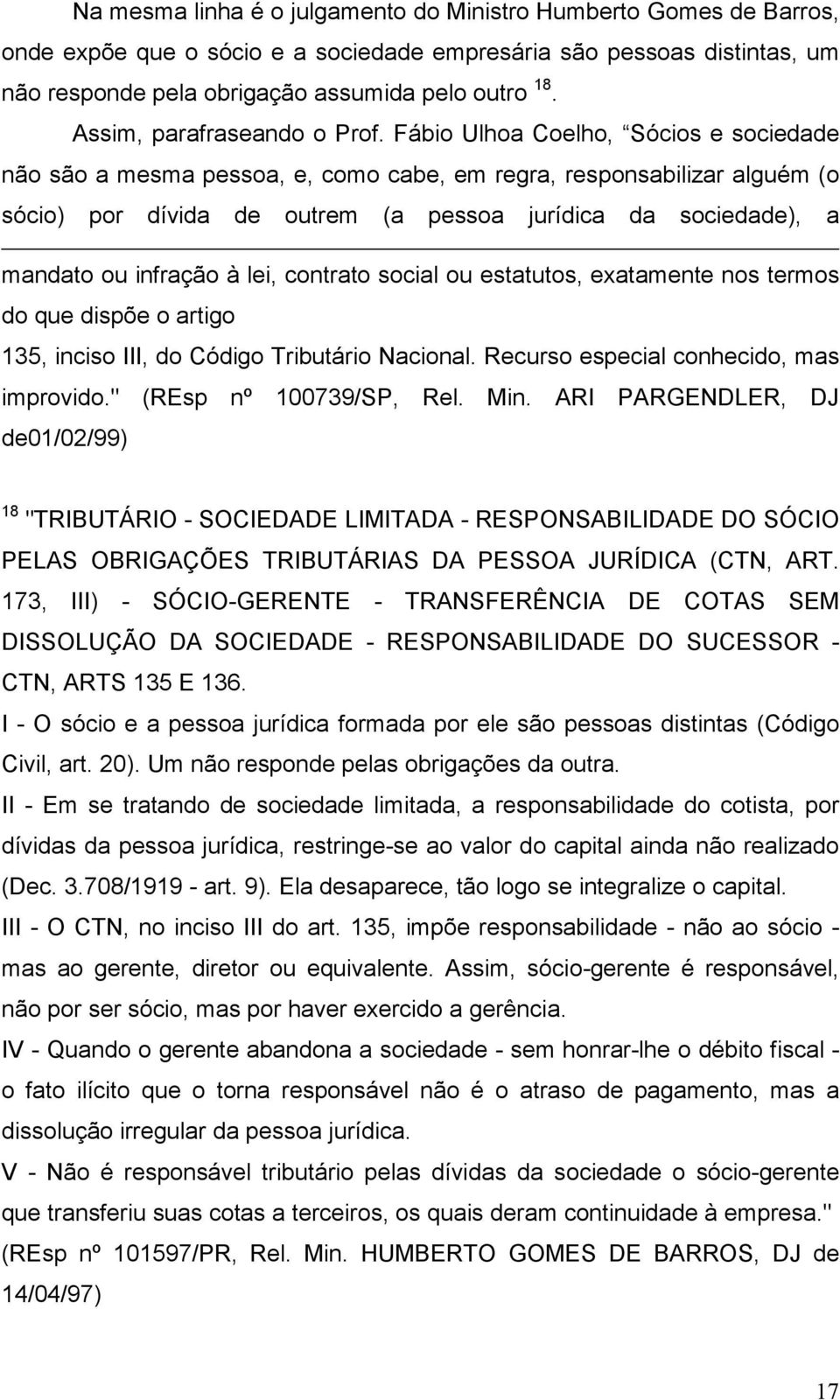 Fábio Ulhoa Coelho, Sócios e sociedade não são a mesma pessoa, e, como cabe, em regra, responsabilizar alguém (o sócio) por dívida de outrem (a pessoa jurídica da sociedade), a mandato ou infração à