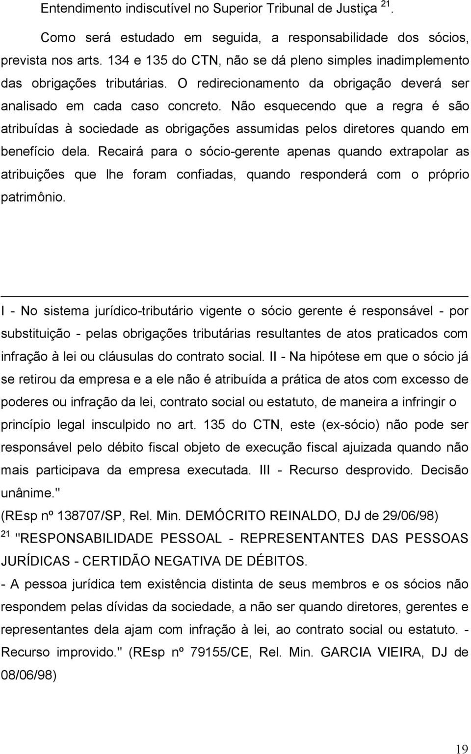 Não esquecendo que a regra é são atribuídas à sociedade as obrigações assumidas pelos diretores quando em benefício dela.