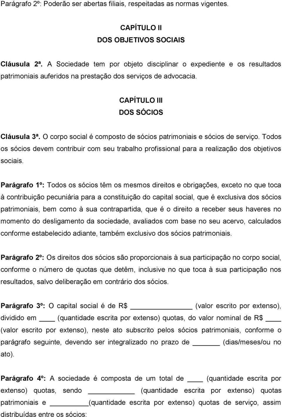 O corpo social é composto de sócios patrimoniais e sócios de serviço. Todos os sócios devem contribuir com seu trabalho profissional para a realização dos objetivos sociais.