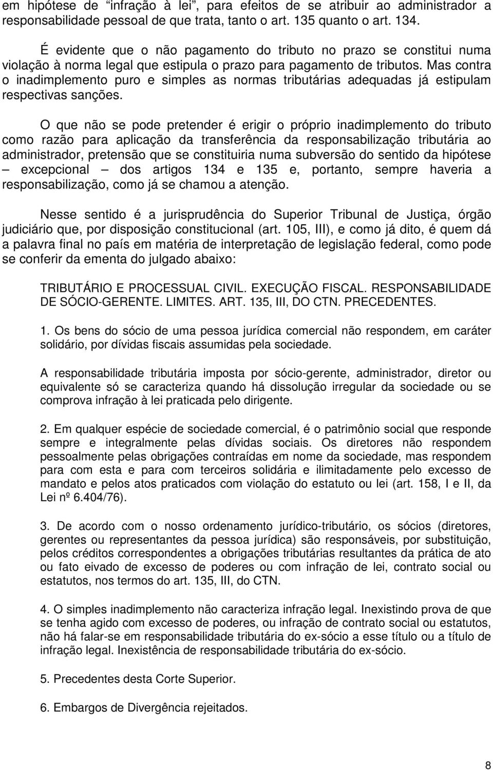 Mas contra o inadimplemento puro e simples as normas tributárias adequadas já estipulam respectivas sanções.