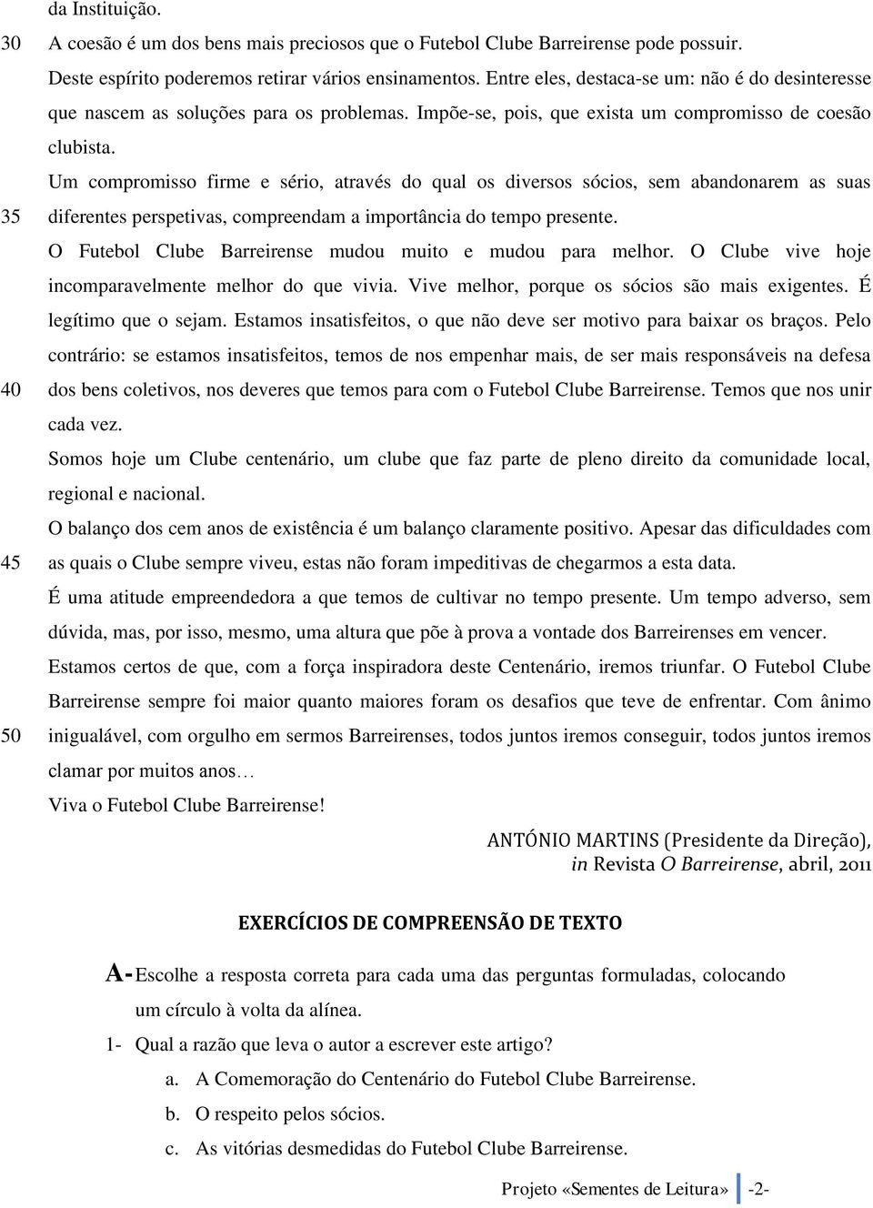 Um compromisso firme e sério, através do qual os diversos sócios, sem abandonarem as suas diferentes perspetivas, compreendam a importância do tempo presente.