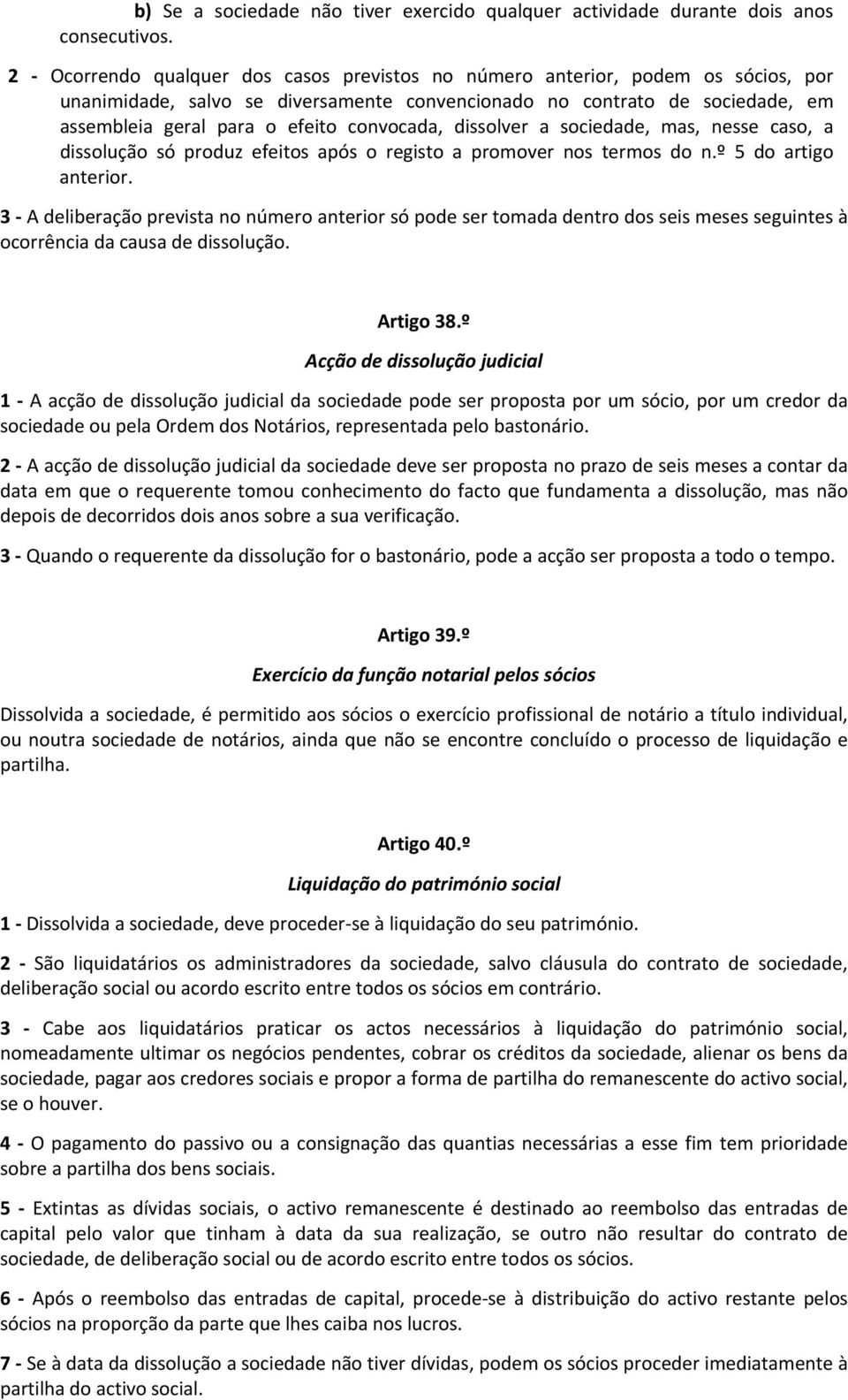 convocada, dissolver a sociedade, mas, nesse caso, a dissolução só produz efeitos após o registo a promover nos termos do n.º 5 do artigo anterior.