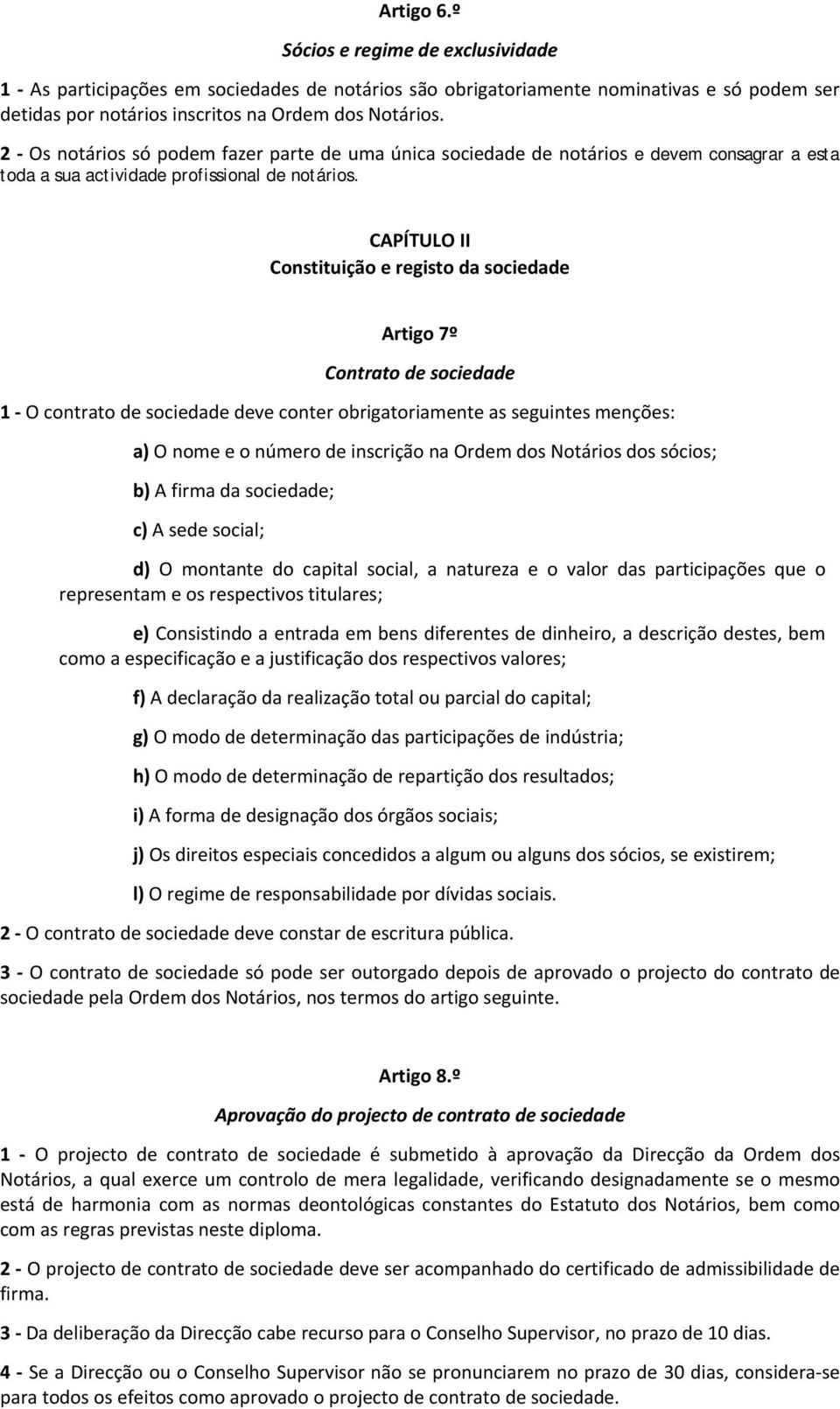 CAPÍTULO II Constituição e registo da sociedade Artigo 7º Contrato de sociedade 1 O contrato de sociedade deve conter obrigatoriamente as seguintes menções: a) O nome e o número de inscrição na Ordem