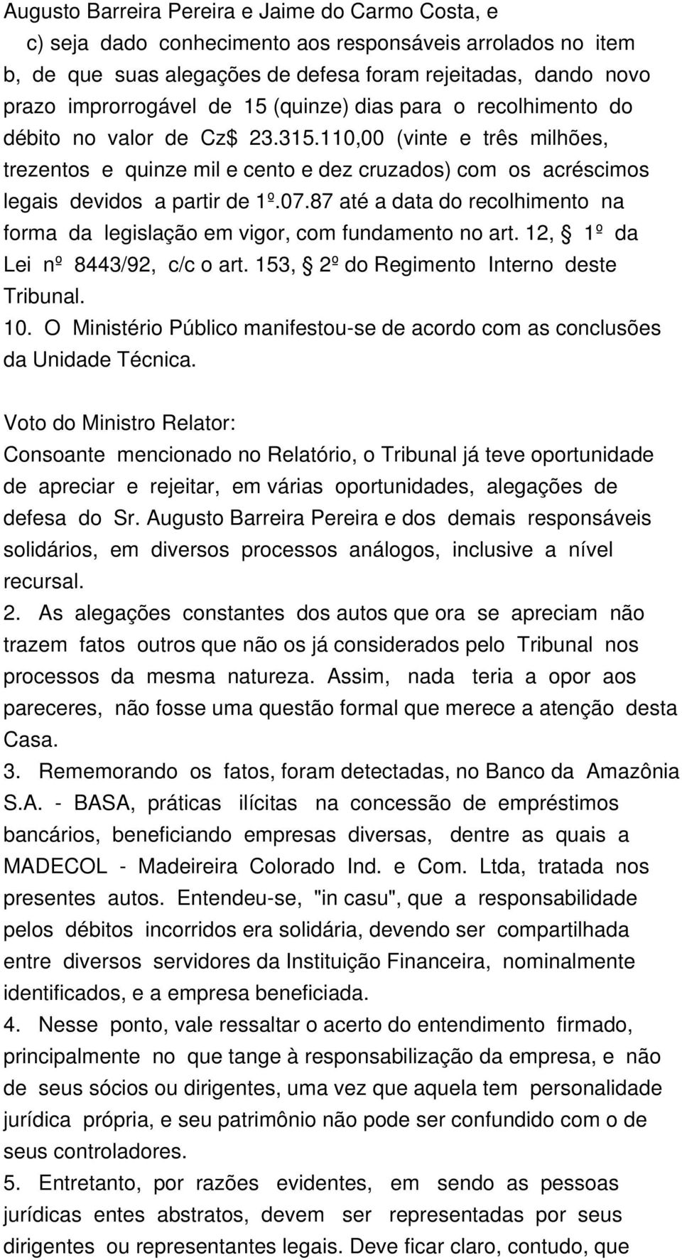 87 até a data do recolhimento na forma da legislação em vigor, com fundamento no art. 12, 1º da Lei nº 8443/92, c/c o art. 153, 2º do Regimento Interno deste Tribunal. 10.