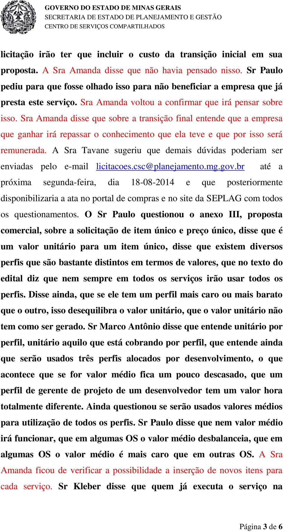 Sra Amanda disse que sobre a transição final entende que a empresa que ganhar irá repassar o conhecimento que ela teve e que por isso será remunerada.