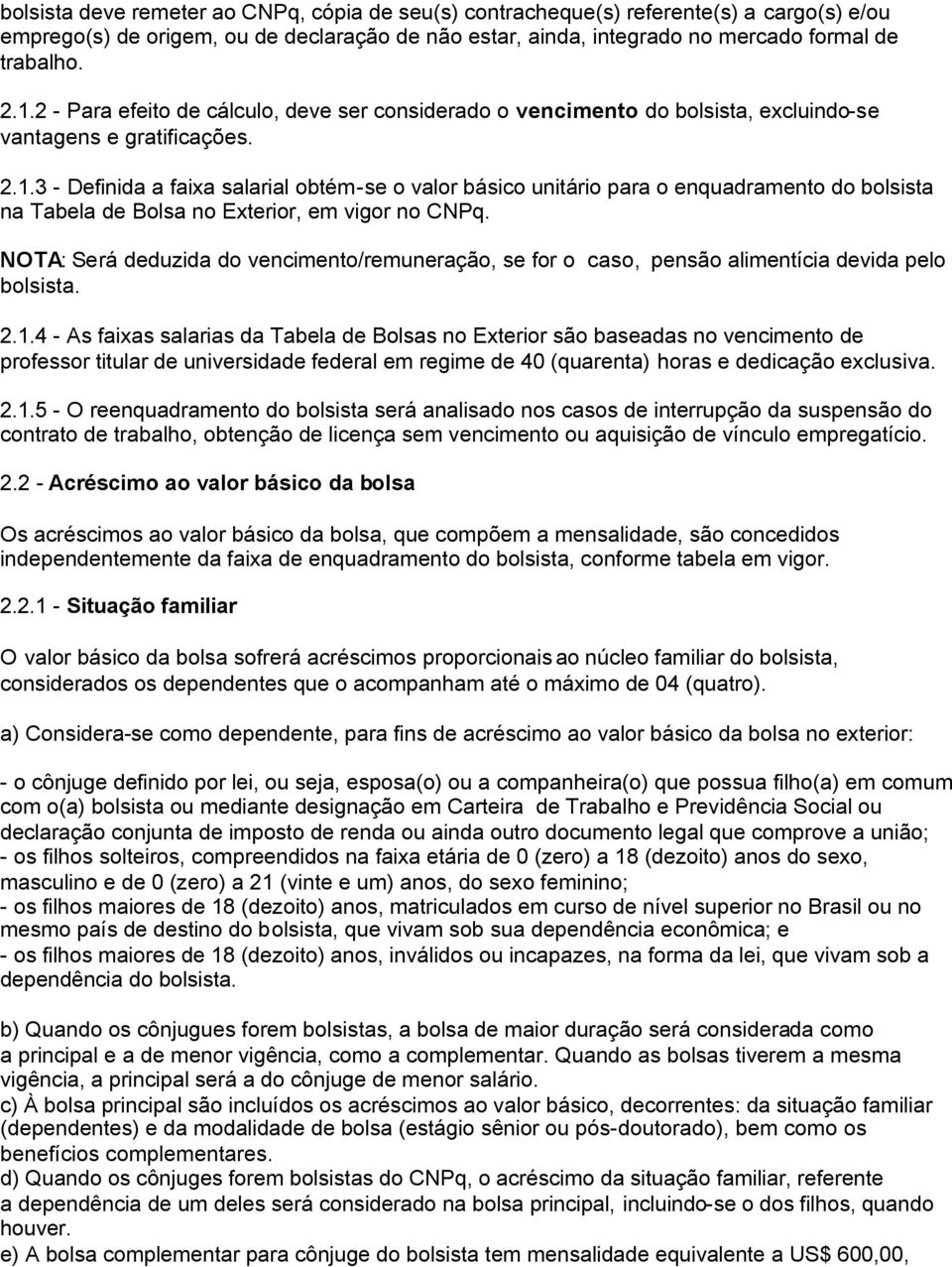 3 - Definida a faixa salarial obtém-se o valor básico unitário para o enquadramento do bolsista na Tabela de Bolsa no Exterior, em vigor no CNPq.