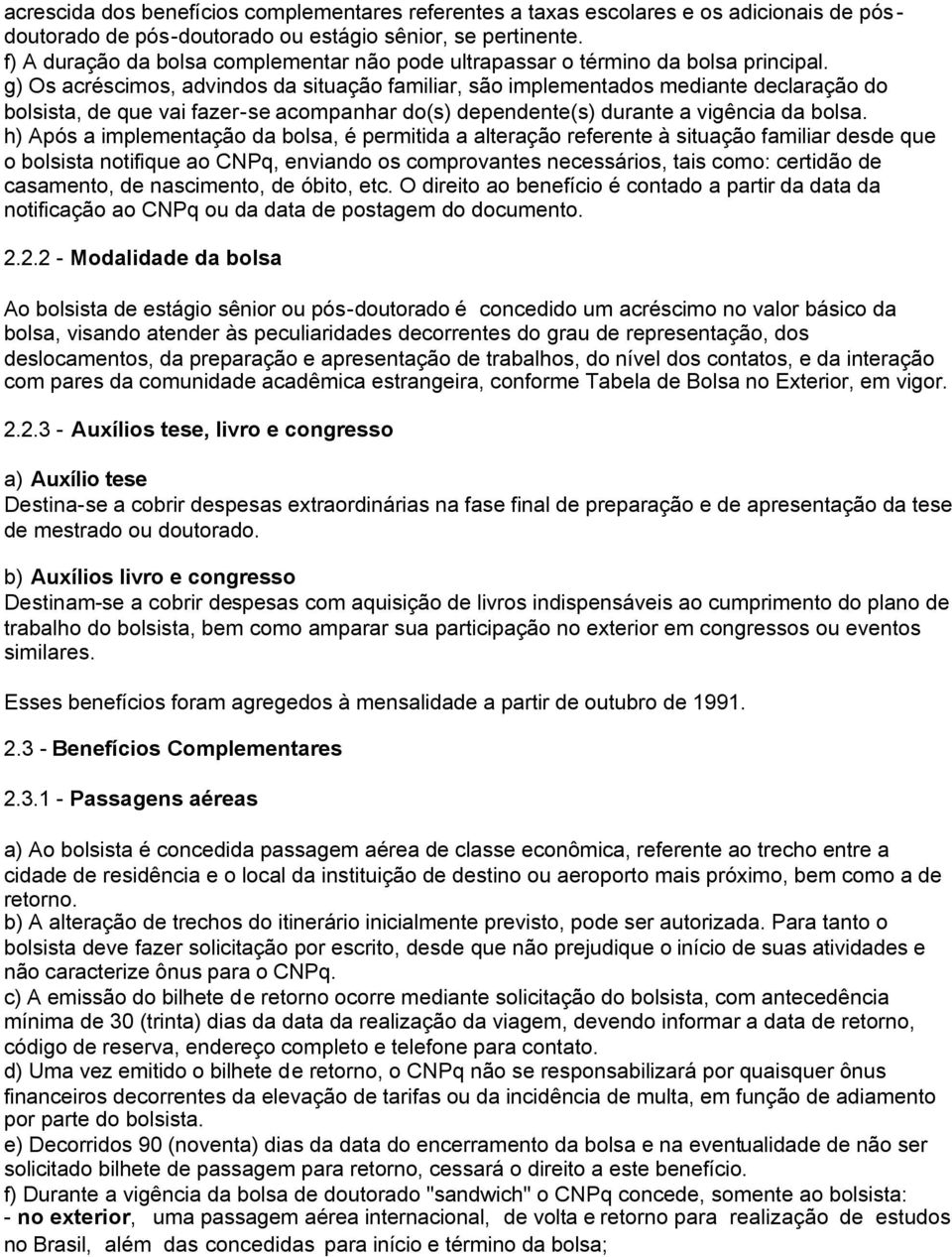 g) Os acréscimos, advindos da situação familiar, são implementados mediante declaração do bolsista, de que vai fazer-se acompanhar do(s) dependente(s) durante a vigência da bolsa.