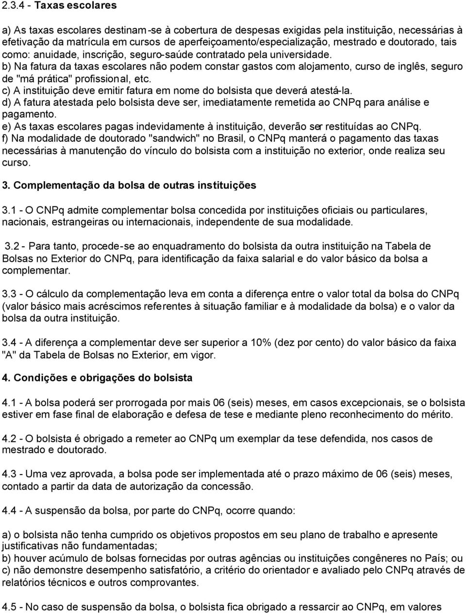 b) Na fatura da taxas escolares não podem constar gastos com alojamento, curso de inglês, seguro de "má prática" profissional, etc.