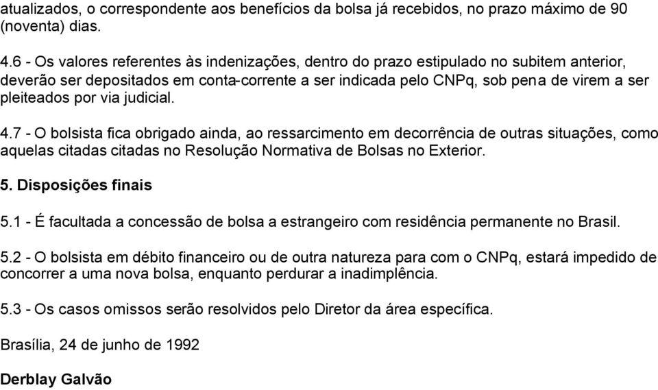 via judicial. 4.7 - O bolsista fica obrigado ainda, ao ressarcimento em decorrência de outras situações, como aquelas citadas citadas no Resolução Normativa de Bolsas no Exterior. 5.