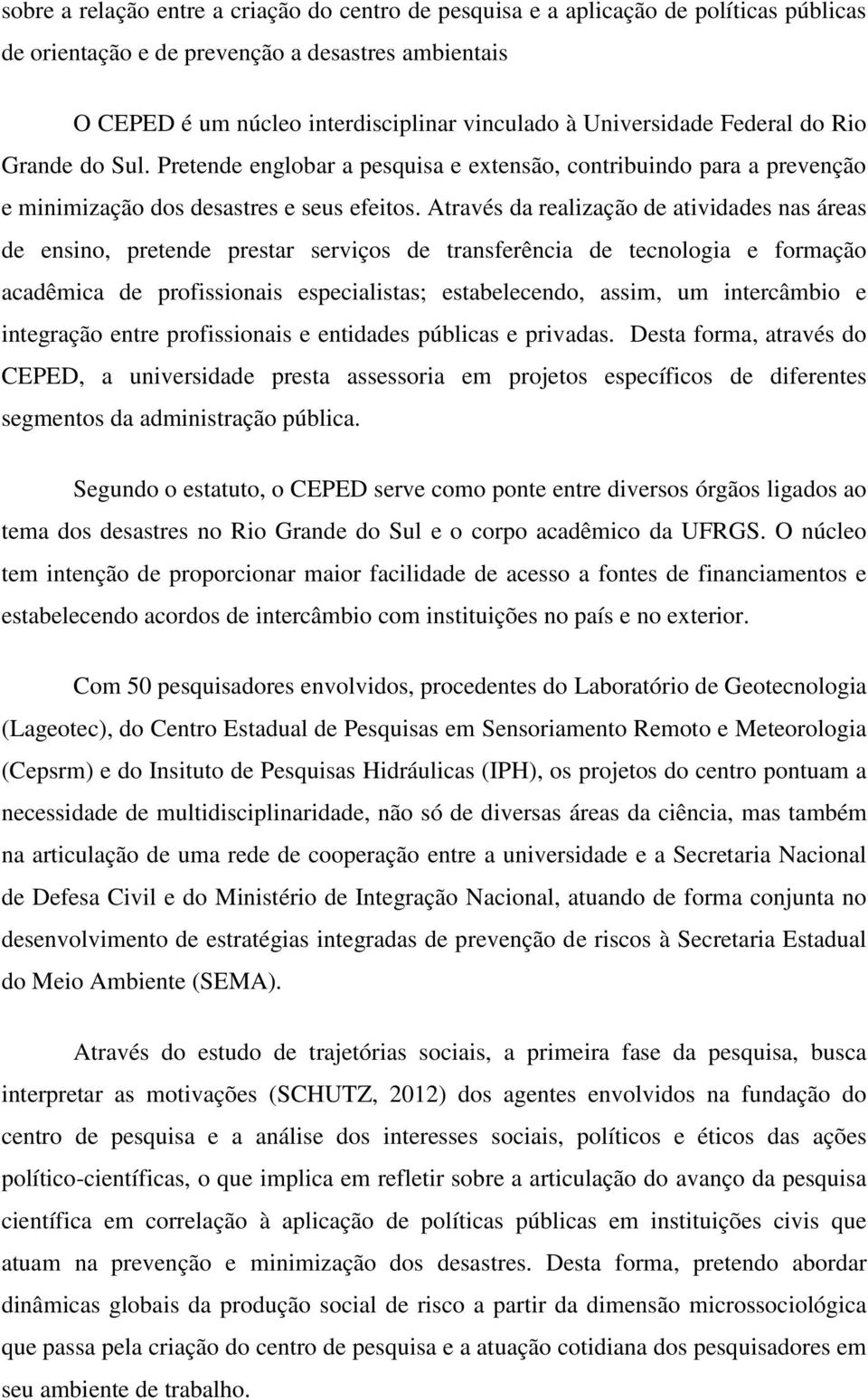 Através da realização de atividades nas áreas de ensino, pretende prestar serviços de transferência de tecnologia e formação acadêmica de profissionais especialistas; estabelecendo, assim, um