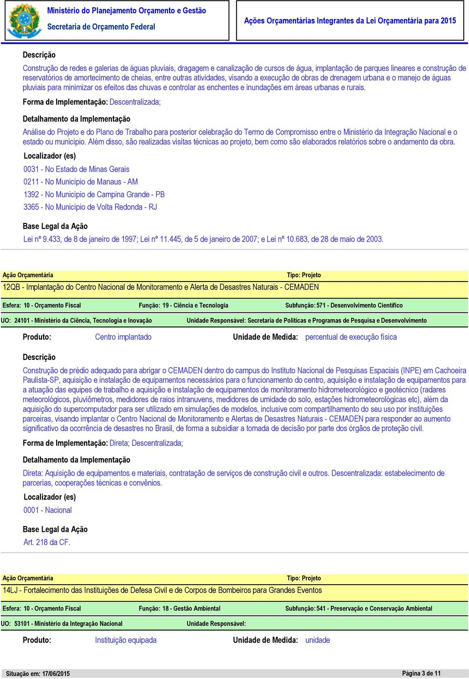 Forma de Implementação: Descentralizada; Análise do Projeto e do Plano de Trabalho para posterior celebração do Termo de Compromisso entre o Ministério da Integração Nacional e o estado ou município.