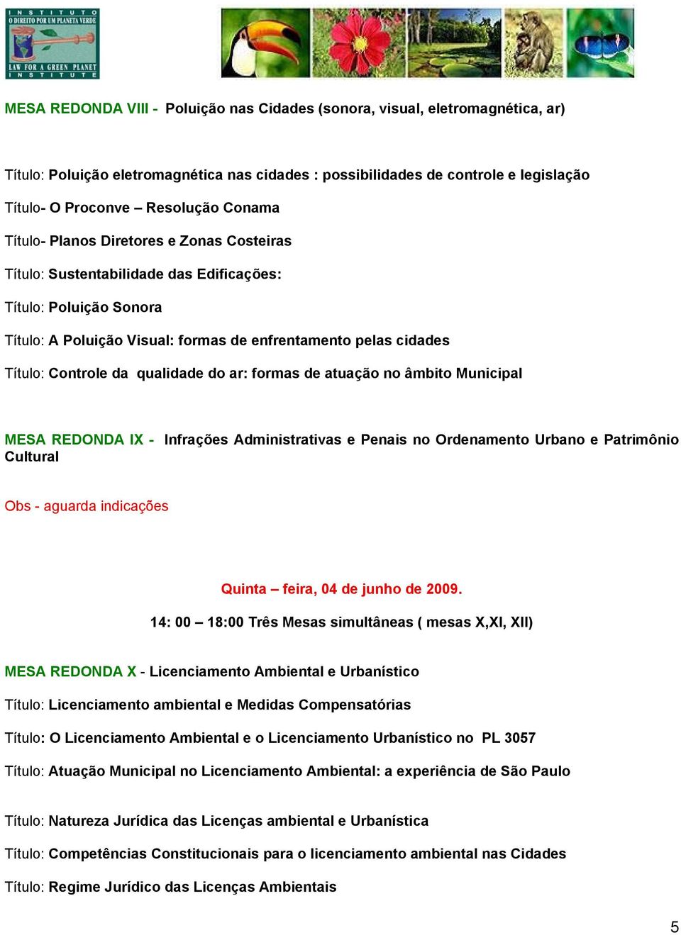 da qualidade do ar: formas de atuação no âmbito Municipal MESA REDONDA IX - Infrações Administrativas e Penais no Ordenamento Urbano e Patrimônio Cultural Obs - aguarda indicações Quinta feira, 04 de