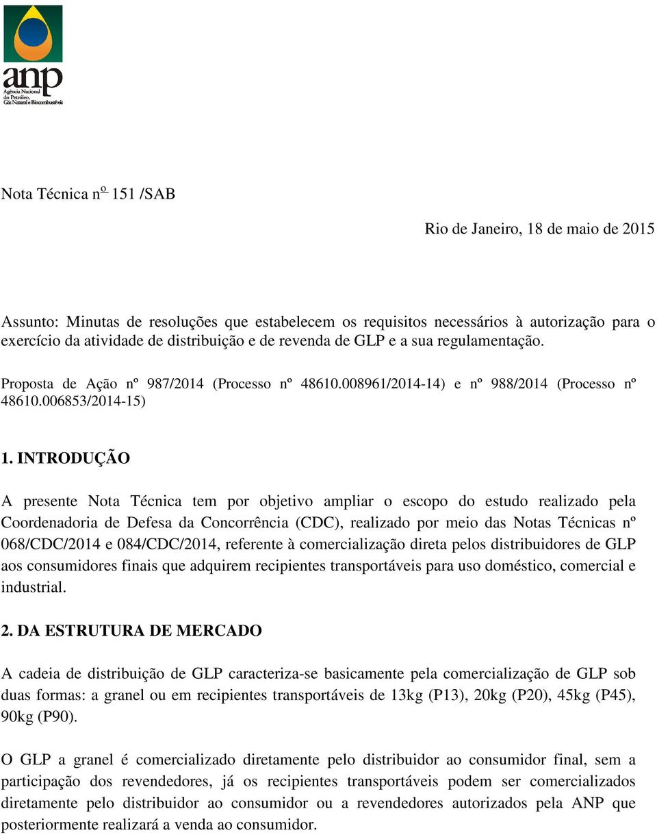 INTRODUÇÃO A presente Nota Técnica tem por objetivo ampliar o escopo do estudo realizado pela Coordenadoria de Defesa da Concorrência (CDC), realizado por meio das Notas Técnicas nº 068/CDC/2014 e