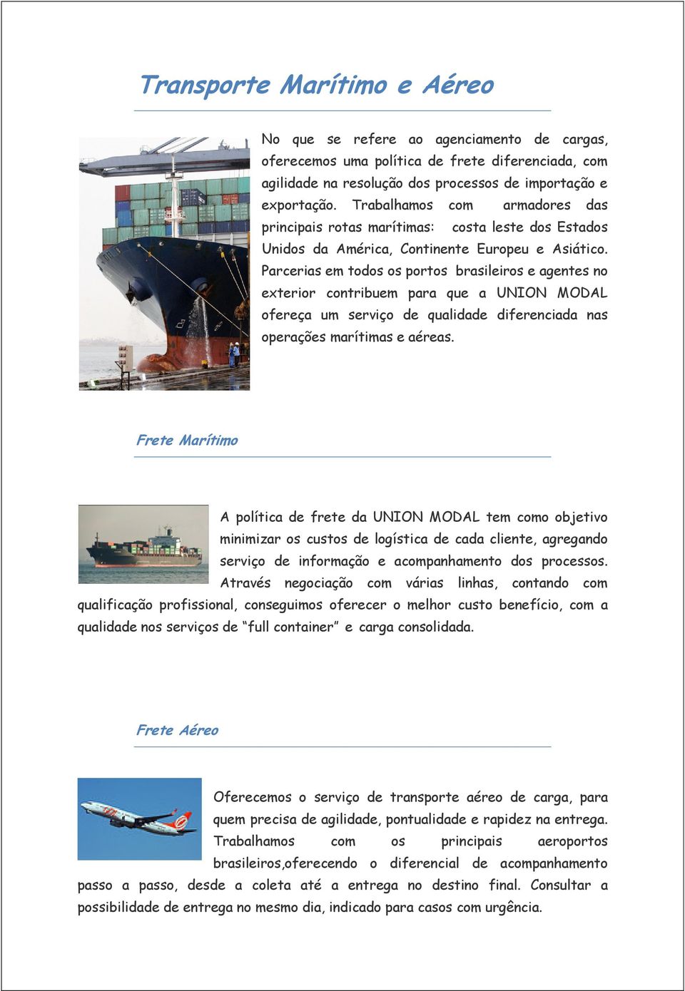 Parcerias em todos os portos brasileiros e agentes no exterior contribuem para que a UNION MODAL ofereça um serviço de qualidade diferenciada nas operações marítimas e aéreas.