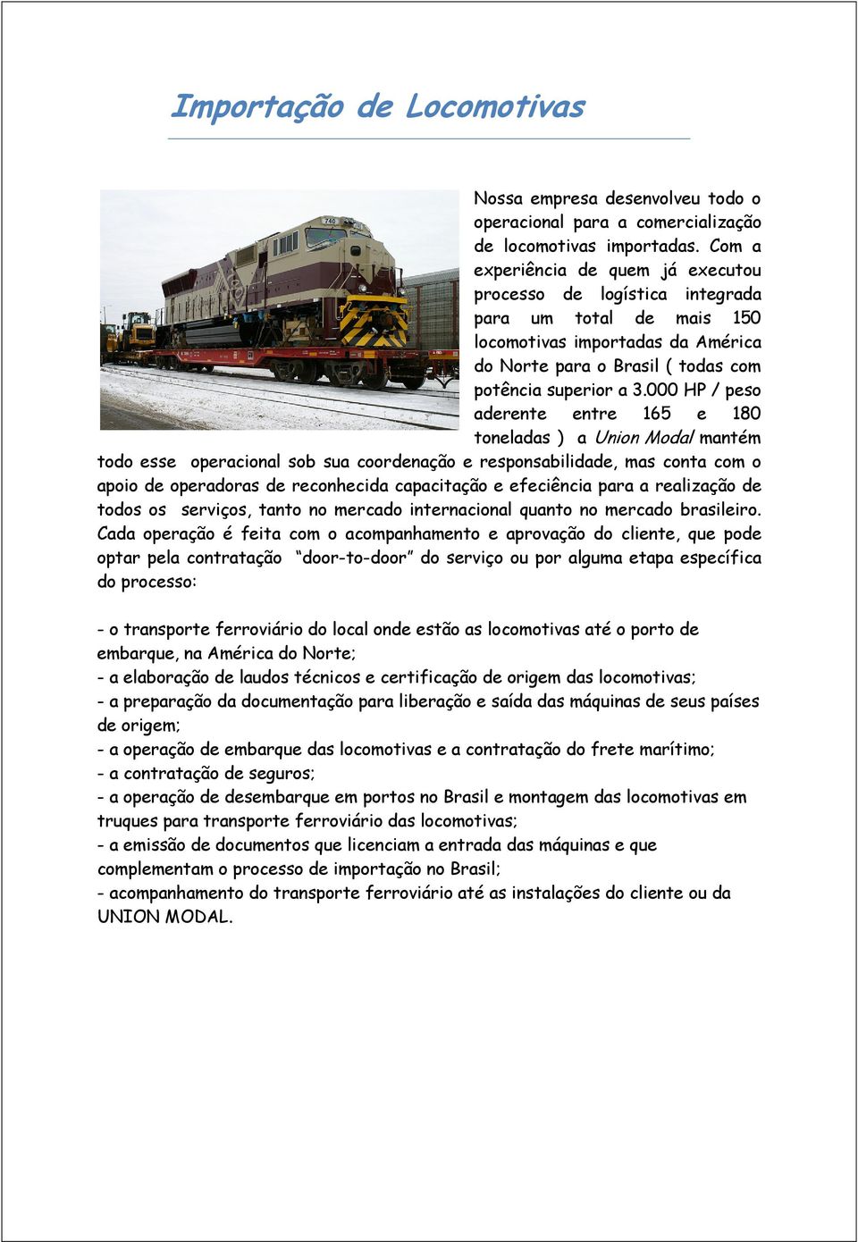 000 HP / peso aderente entre 165 e 180 toneladas ) a Union Modal mantém todo esse operacional sob sua coordenação e responsabilidade, mas conta com o apoio de operadoras de reconhecida capacitação e