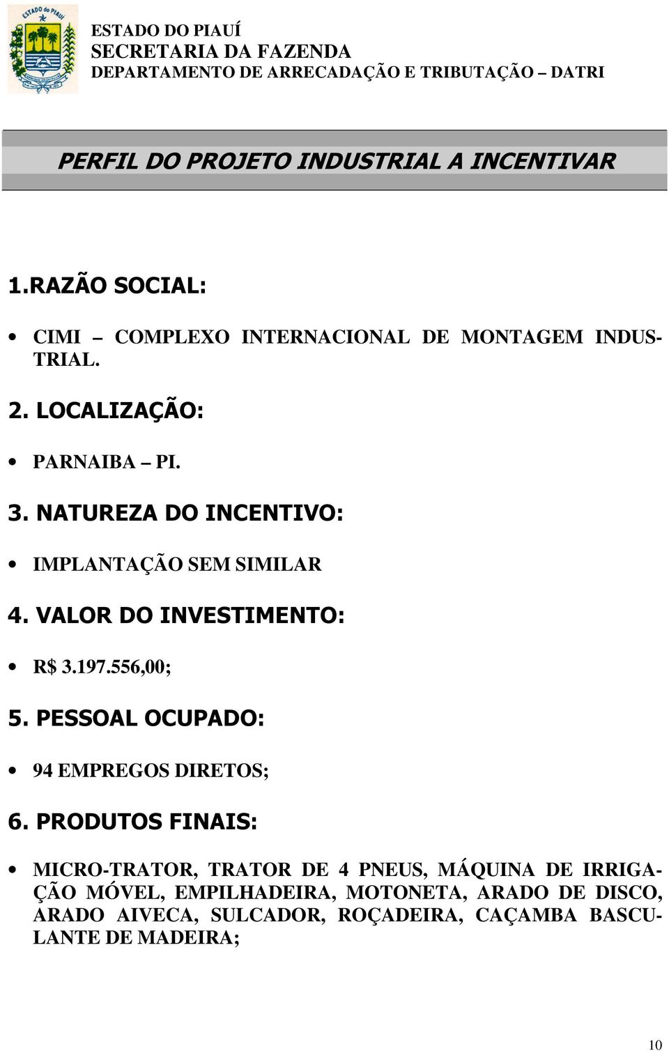 NATUREZA DO INCENTIVO: IMPLANTAÇÃO SEM SIMILAR 4. VALOR DO INVESTIMENTO: R$ 3.197.556,00; 5. PESSOAL OCUPADO: 94 EMPREGOS DIRETOS; 6.