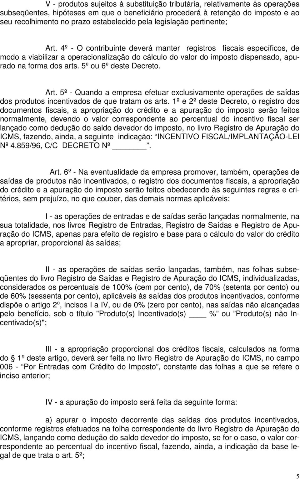 4º - O contribuinte deverá manter registros fiscais específicos, de modo a viabilizar a operacionalização do cálculo do valor do imposto dispensado, apurado na forma dos arts. 5º ou 6º deste Decreto.