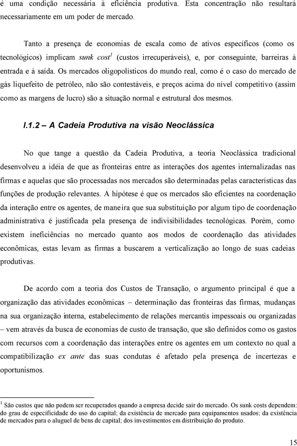 Os mercados oligopolísticos do mundo real, como é o caso do mercado de gás liquefeito de petróleo, não são contestáveis, e preços acima do nível competitivo (assim como as margens de lucro) são a