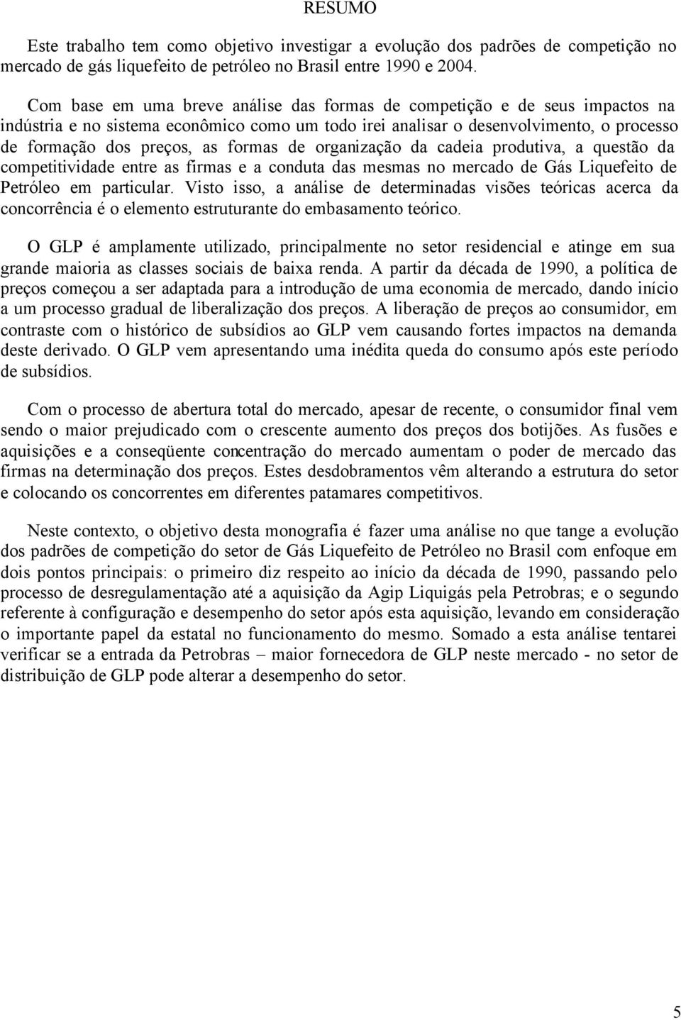 formas de organização da cadeia produtiva, a questão da competitividade entre as firmas e a conduta das mesmas no mercado de Gás Liquefeito de Petróleo em particular.