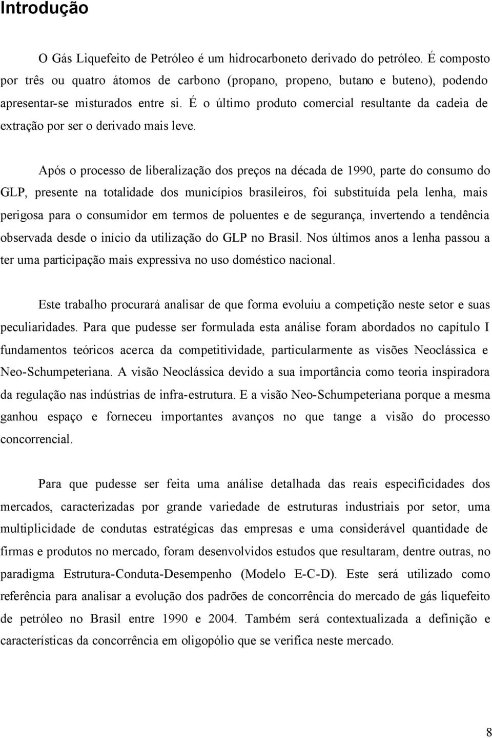 É o último produto comercial resultante da cadeia de extração por ser o derivado mais leve.